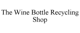 THE WINE BOTTLE RECYCLING SHOP trademark