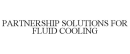 PARTNERSHIP SOLUTIONS FOR FLUID COOLING trademark