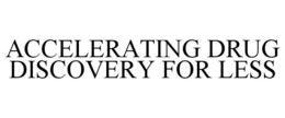 ACCELERATING DRUG DISCOVERY FOR LESS trademark