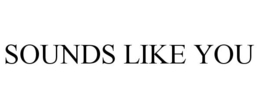 SOUNDS LIKE YOU trademark