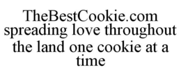 THEBESTCOOKIE.COM SPREADING LOVE THROUGHOUT THE LAND ONE COOKIE AT A TIME trademark