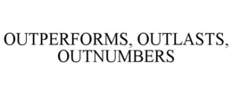 OUTPERFORMS, OUTLASTS, OUTNUMBERS trademark
