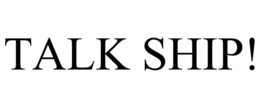TALK SHIP! trademark