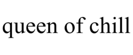 QUEEN OF CHILL trademark