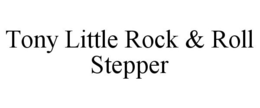 TONY LITTLE ROCK & ROLL STEPPER trademark