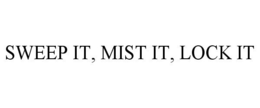 SWEEP IT, MIST IT, LOCK IT trademark