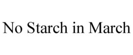 NO STARCH IN MARCH trademark