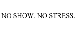 NO SHOW. NO STRESS. trademark