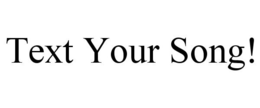 TEXT YOUR SONG! trademark