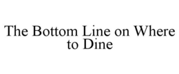 THE BOTTOM LINE ON WHERE TO DINE trademark