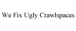 WE FIX UGLY CRAWLSPACES trademark