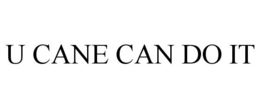 U CANE CAN DO IT trademark