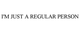 I'M JUST A REGULAR PERSON trademark