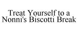 TREAT YOURSELF TO A NONNI'S BISCOTTI BREAK trademark