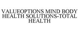 VALUEOPTIONS MIND BODY HEALTH SOLUTIONS-TOTAL HEALTH trademark