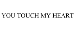 YOU TOUCH MY HEART trademark