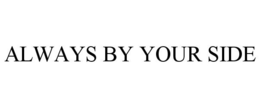 ALWAYS BY YOUR SIDE trademark