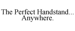 THE PERFECT HANDSTAND... ANYWHERE. trademark