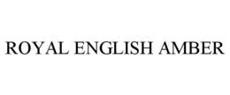ROYAL ENGLISH AMBER trademark