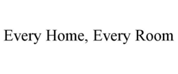 EVERY HOME, EVERY ROOM trademark