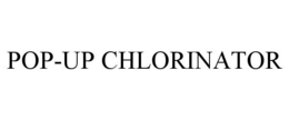 POP-UP CHLORINATOR trademark