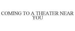 COMING TO A THEATER NEAR YOU trademark