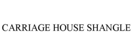 CARRIAGE HOUSE SHANGLE trademark