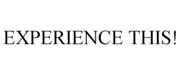 EXPERIENCE THIS! trademark