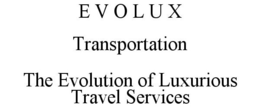 E V O L U X TRANSPORTATION THE EVOLUTION OF LUXURIOUS TRAVEL SERVICES trademark