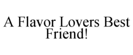A FLAVOR LOVERS BEST FRIEND! trademark