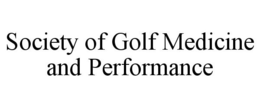 SOCIETY OF GOLF MEDICINE AND PERFORMANCE trademark