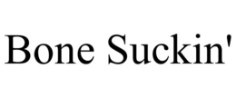 BONE SUCKIN' trademark