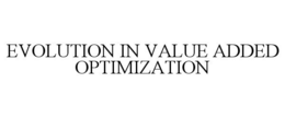 EVOLUTION IN VALUE ADDED OPTIMIZATION trademark