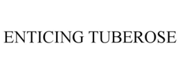ENTICING TUBEROSE trademark