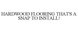 AT LAST! HARDWOOD FLOORING THAT'S A SNAP TO INSTALL! trademark