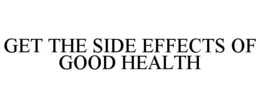 GET THE SIDE EFFECTS OF GOOD HEALTH trademark