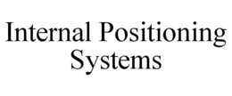 INTERNAL POSITIONING SYSTEMS trademark