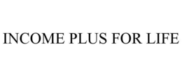 INCOME PLUS FOR LIFE trademark