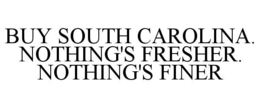 BUY SOUTH CAROLINA. NOTHING'S FRESHER. NOTHING'S FINER trademark