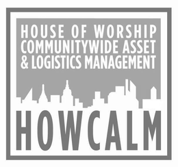 HOWCALM HOUSE OF WORSHIP COMMUNITYWIDE ASSET & LOGISTICS MANAGEMENT trademark