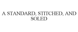 A STANDARD, STITCHED, AND SOLED trademark