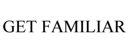 GET FAMILIAR trademark