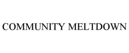 COMMUNITY MELTDOWN trademark