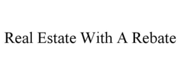 REAL ESTATE WITH A REBATE trademark