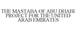 THE MASTABA OF ABU DHABI PROJECT FOR THE UNITED ARAB EMIRATES trademark