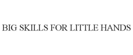 BIG SKILLS FOR LITTLE HANDS trademark