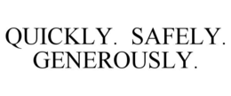 QUICKLY. SAFELY. GENEROUSLY. trademark