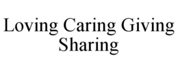 LOVING CARING GIVING SHARING trademark