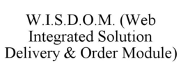 W.I.S.D.O.M. (WEB INTEGRATED SOLUTION DELIVERY & ORDER MODULE) trademark