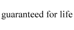 GUARANTEED FOR LIFE trademark